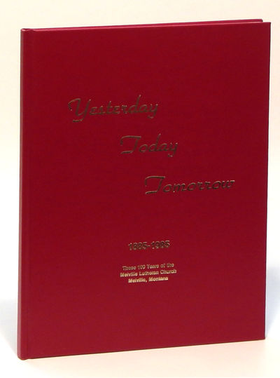Image for Yesterday Today Tomorrow, 1885-1985: These 100 Years of the Melville Lutheran Church, Melville, Montana