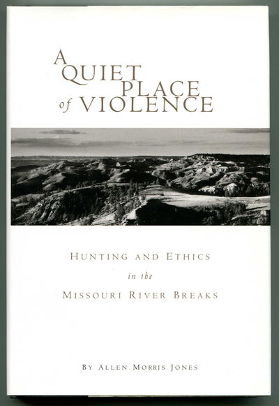 Image for A Quiet Place of Violence Hunting and Ethics in the Missouri River Breaks