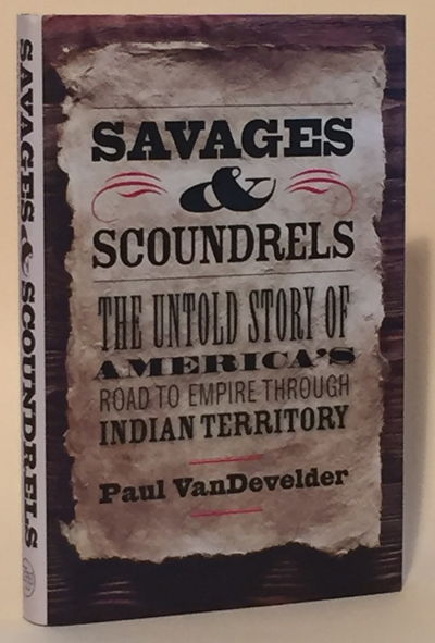 Image for Savages & Scoundrels: The Untold Story of America's Road to Empire through Indian Territory