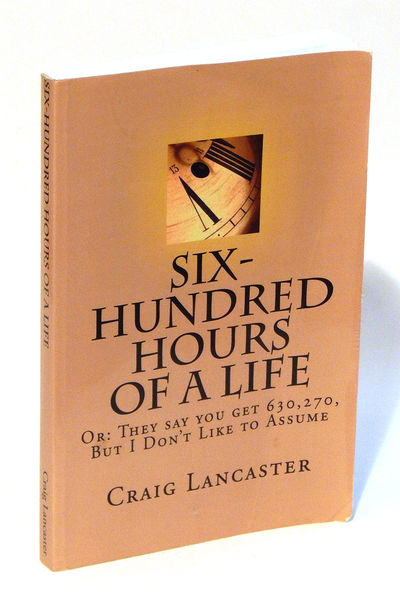 Image for Six-Hundred Hours of a Life, or: They Say You Get 630,270, But I Don't Like to Assume